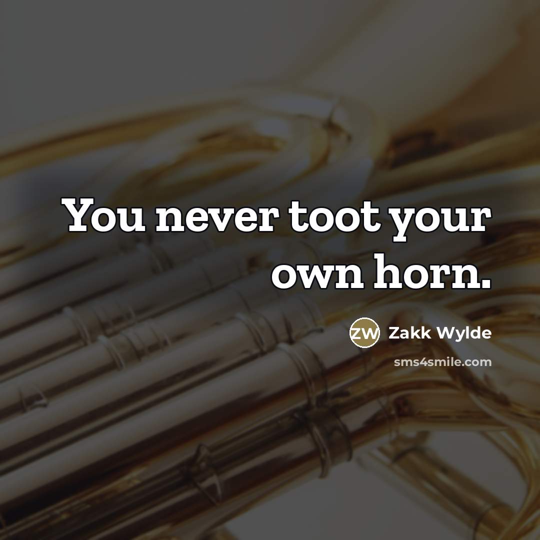 “You never toot your own horn.…” quote by Zakk Wylde