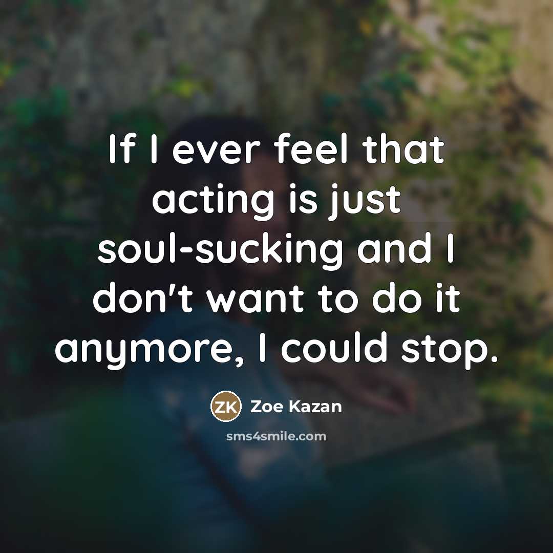 “If I ever feel that acting is just soul-sucking and…” quote by Zoe Kazan