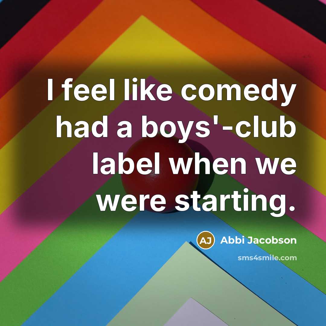 “I feel like comedy had a boys'-club label when we were starting.” quote by Abbi Jacobson