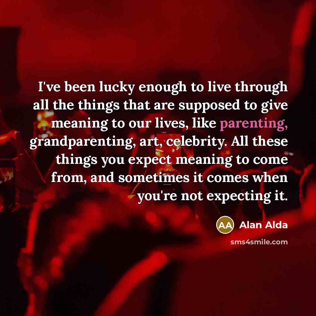“I've been lucky enough to live through all the things…” quote by Alan Alda