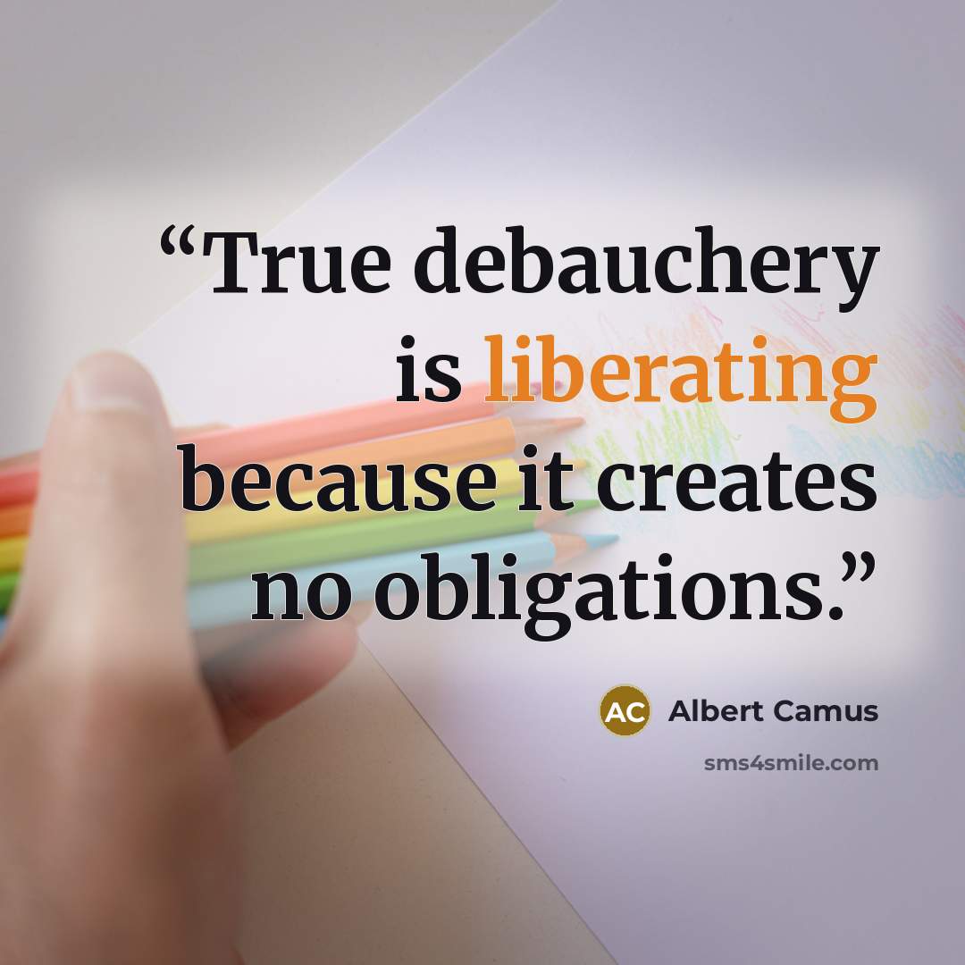 “True debauchery is liberating because it creates no obligations.” quote by Albert Camus