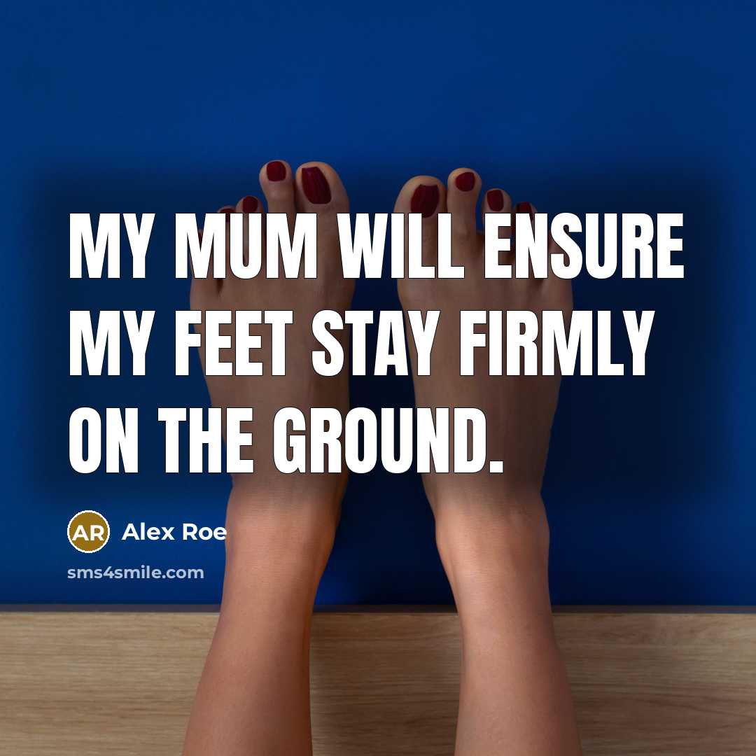 “My mum will ensure my feet stay firmly on the…” quote by Alex Roe