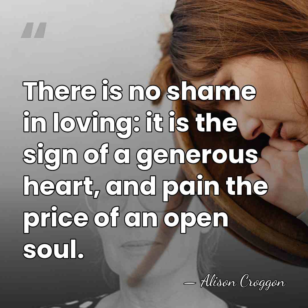 There is no shame in loving: it is the sign of a&hellip; - Alison Croggon