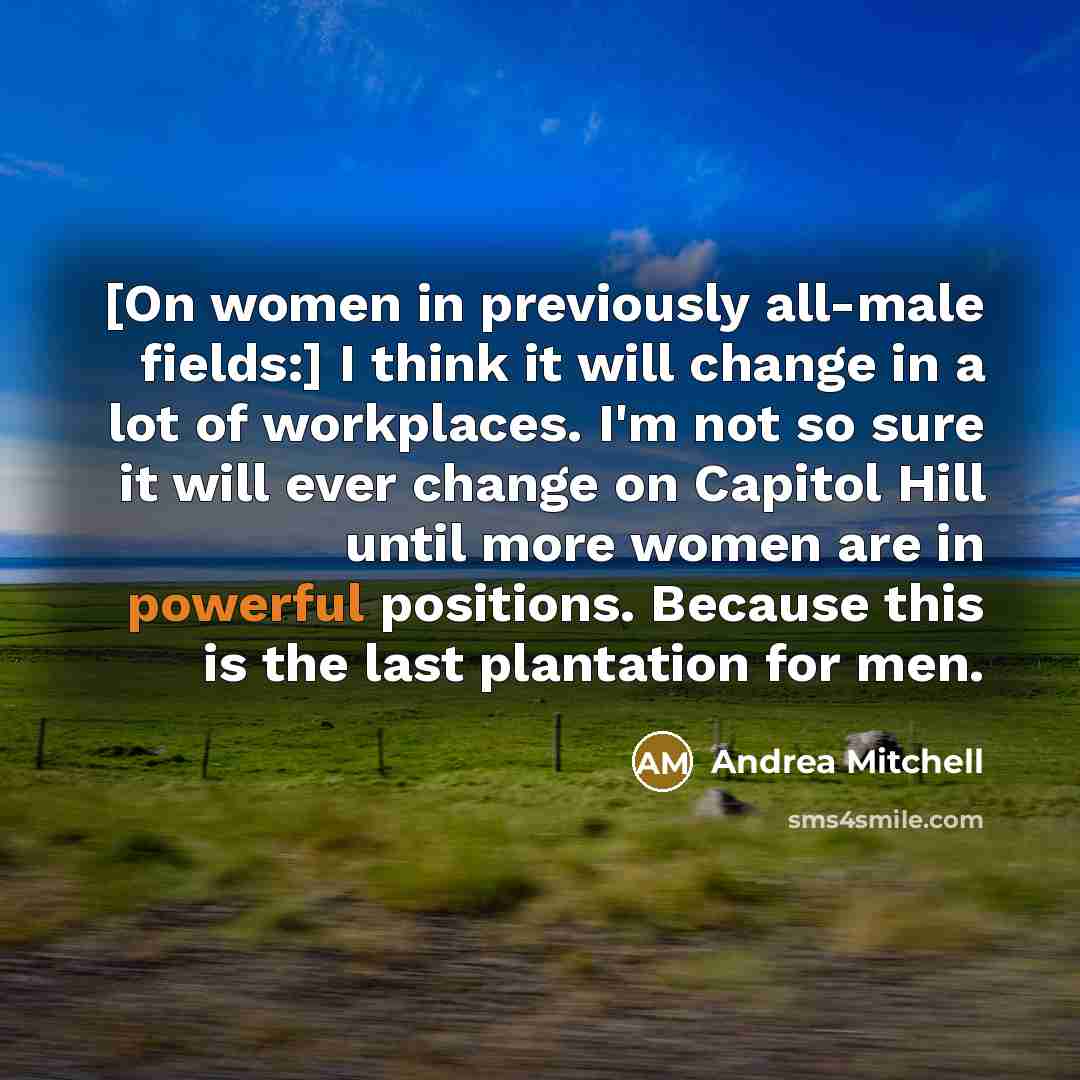 “[On women in previously all-male fields:] I think it will…” quote by Andrea Mitchell