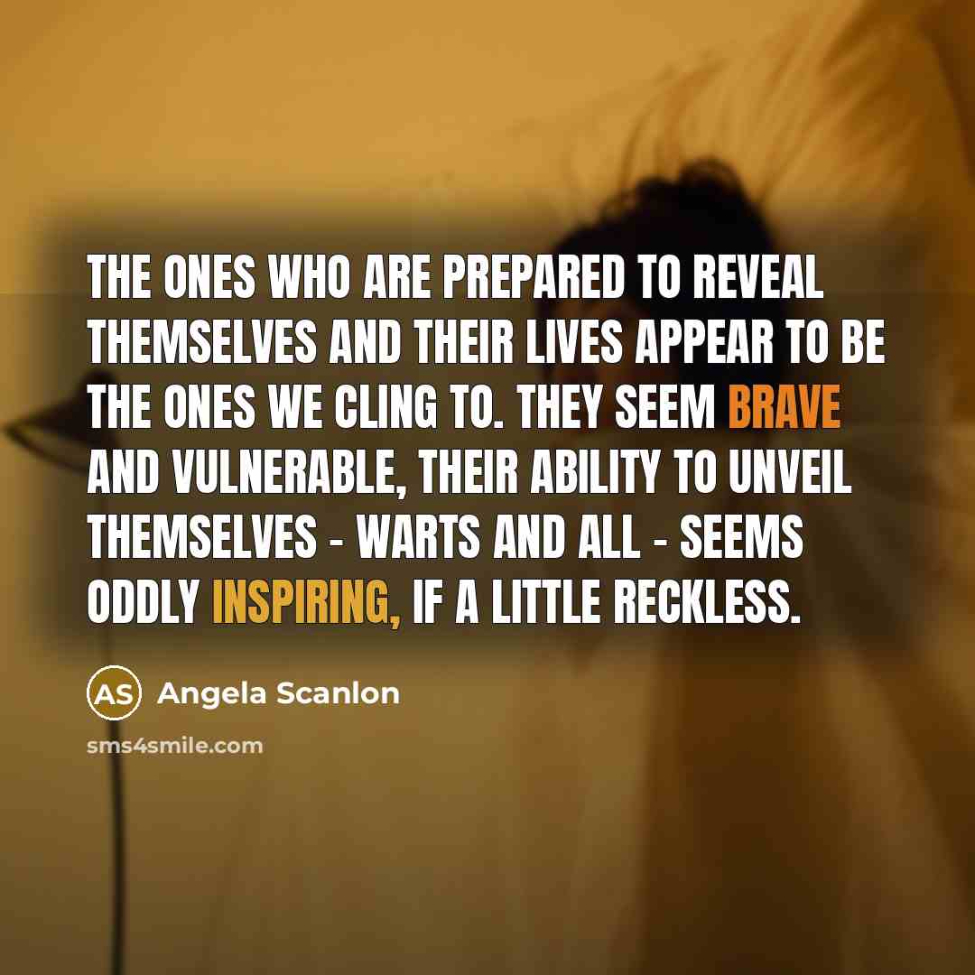 “The ones who are prepared to reveal themselves and their…” quote by Angela Scanlon