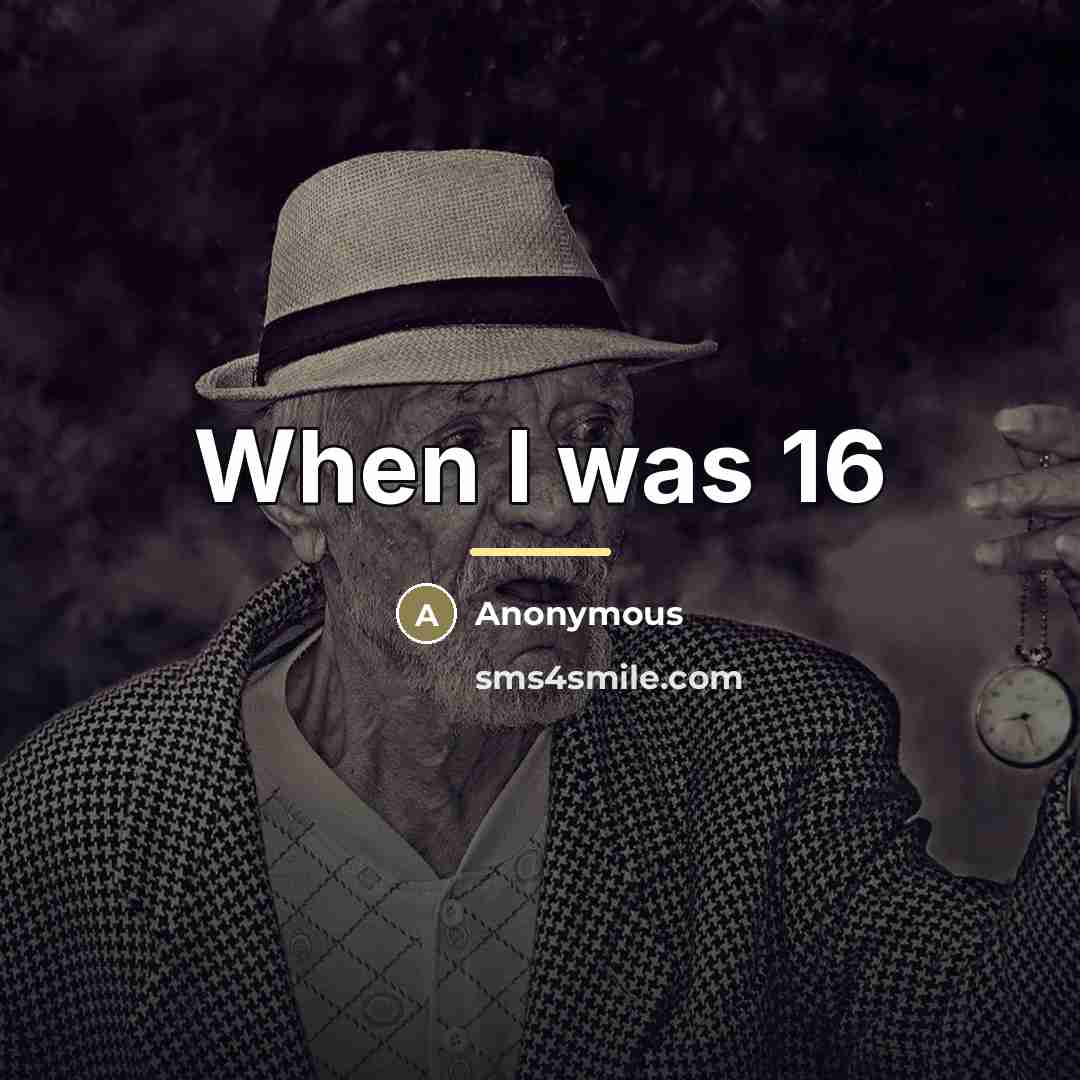 “When I was 16…” quote by Anonymous