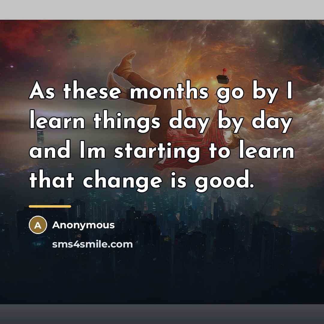 “As these months go by I learn things day by…” quote by Anonymous