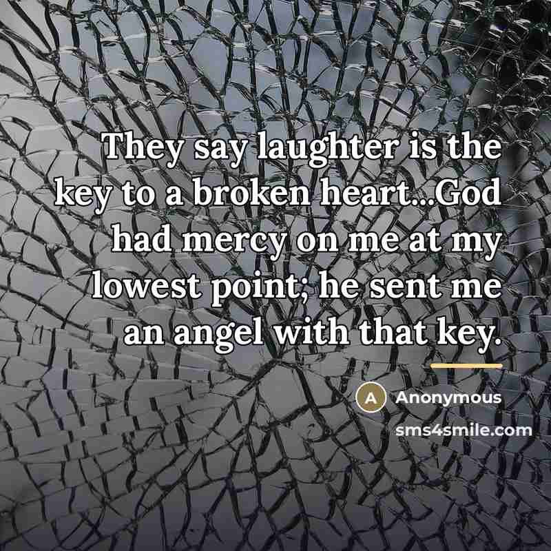 “They say laughter is the key to a broken heart...God…” quote by Anonymous