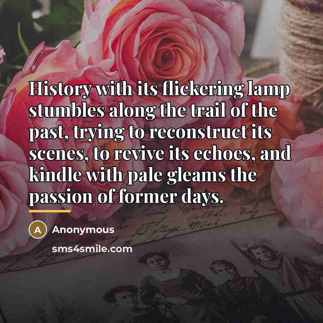 “History with its flickering lamp stumbles along the trail of…” quote by Anonymous