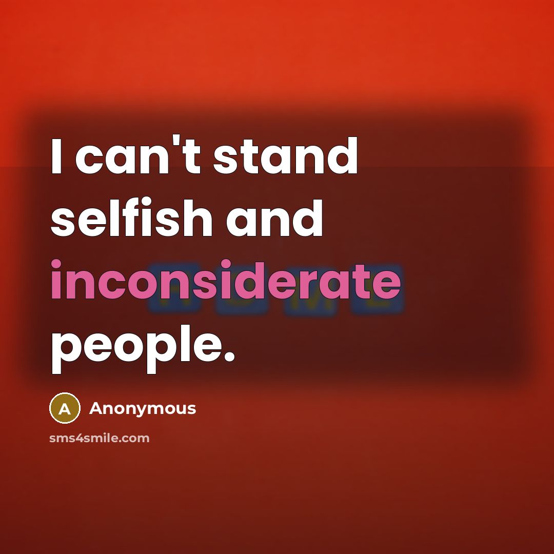 “I can't stand selfish and inconsiderate people.” quote by Anonymous