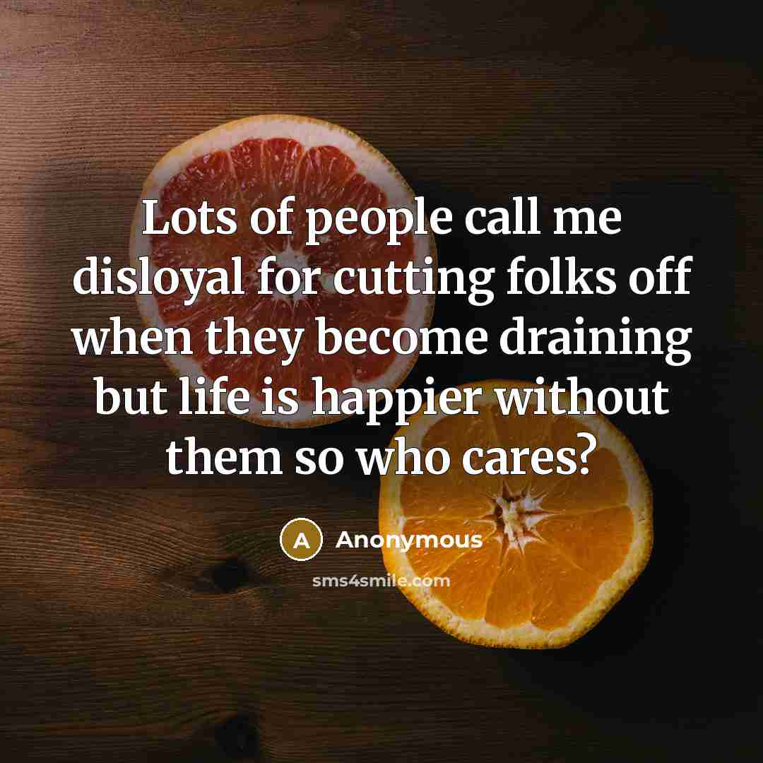 “Lots of people call me disloyal for cutting folks off…” quote by Anonymous