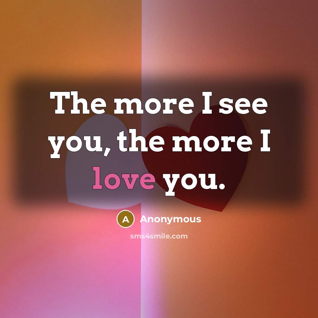 “The more I see you, the more I love you.…” quote by Anonymous