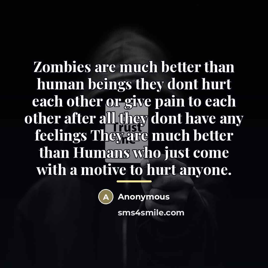 “Zombies are much better than human beings they dont hurt…” quote by Anonymous
