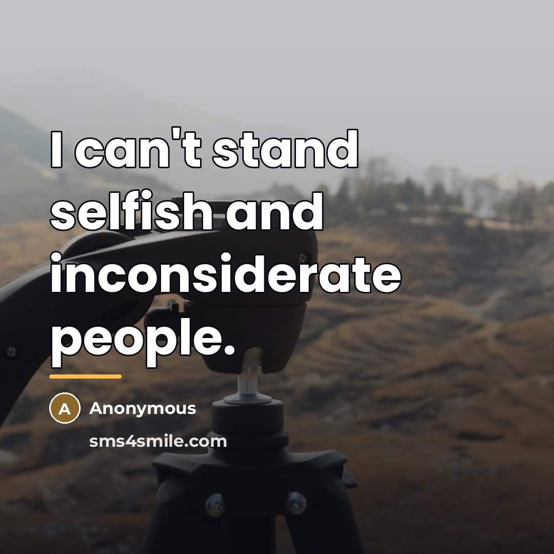 “I can't stand selfish and inconsiderate people.…” quote by Anonymous