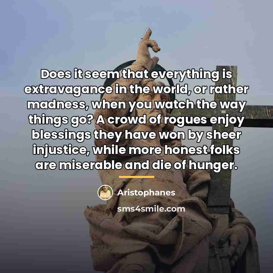 “Does it seem that everything is extravagance in the world,…” quote by Aristophanes