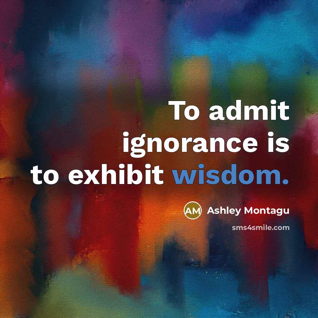 “To admit ignorance is to exhibit wisdom.…” quote by Ashley Montagu