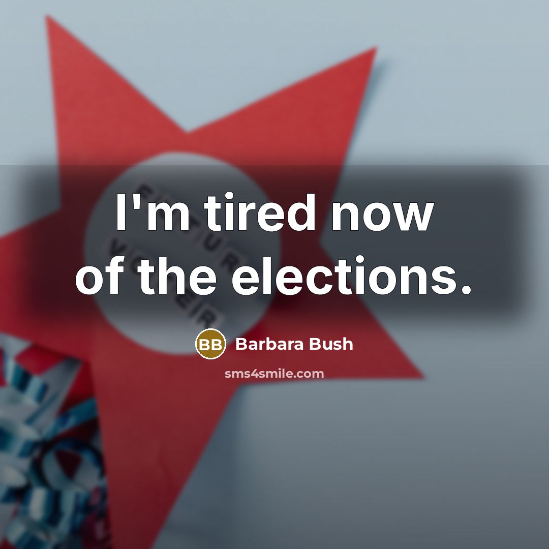 “I'm tired now of the elections.…” quote by Barbara Bush