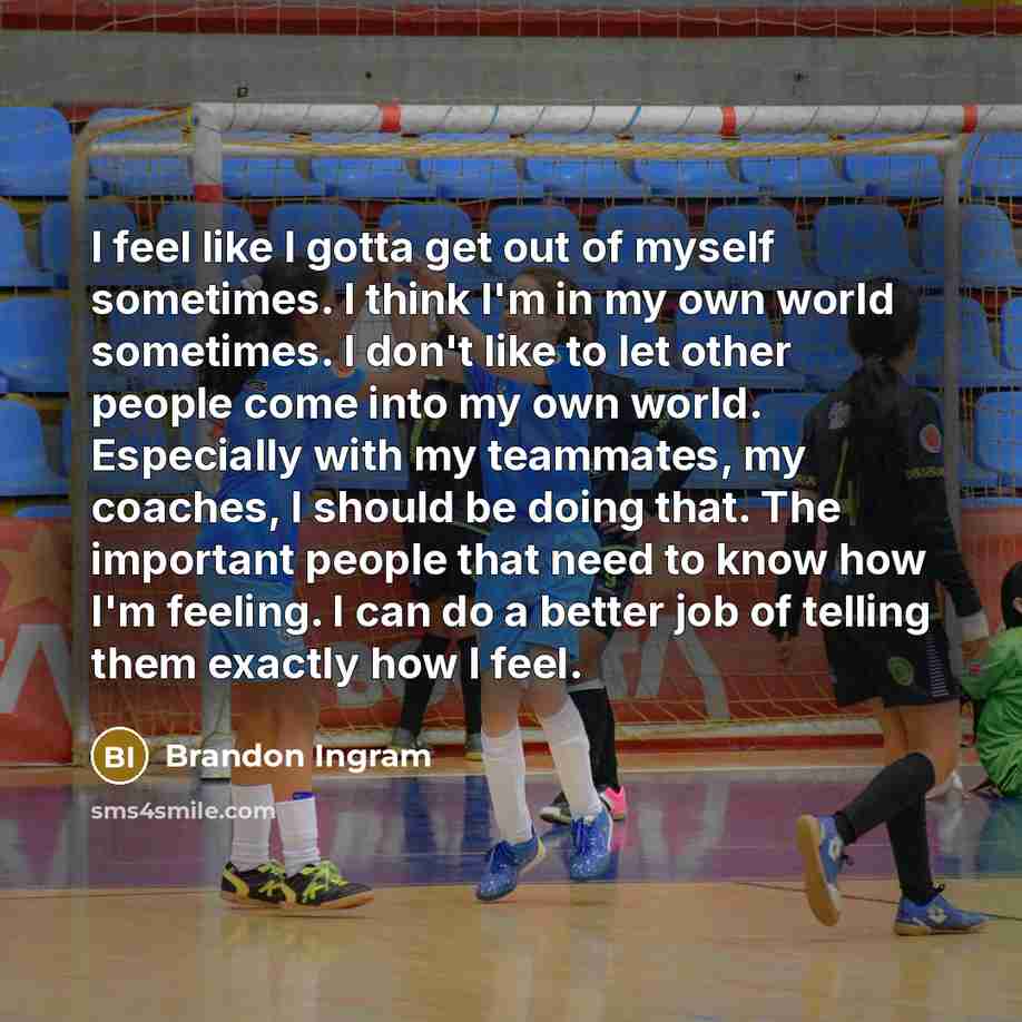 “I feel like I gotta get out of myself sometimes.…” quote by Brandon Ingram