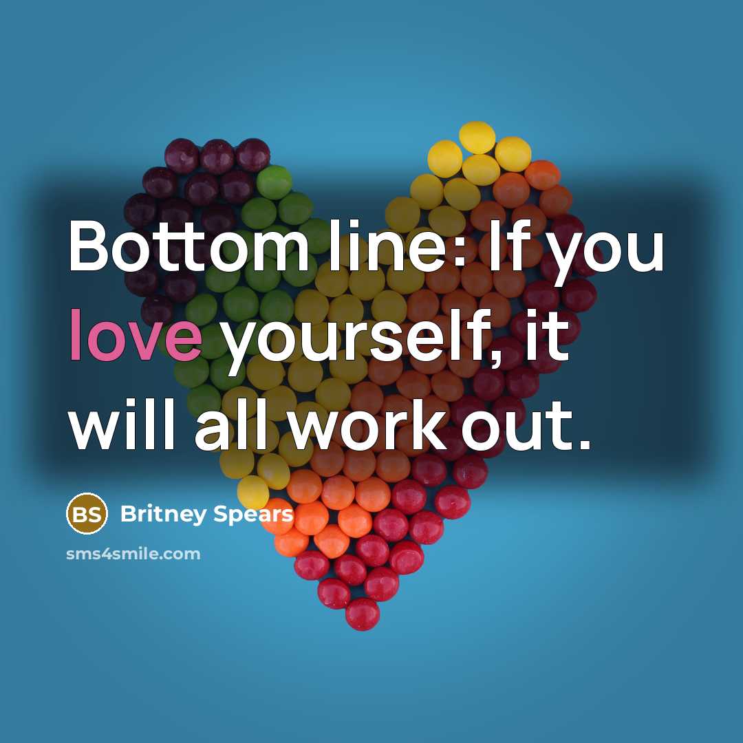 “Bottom line: If you love yourself, it will all work…” quote by Britney Spears