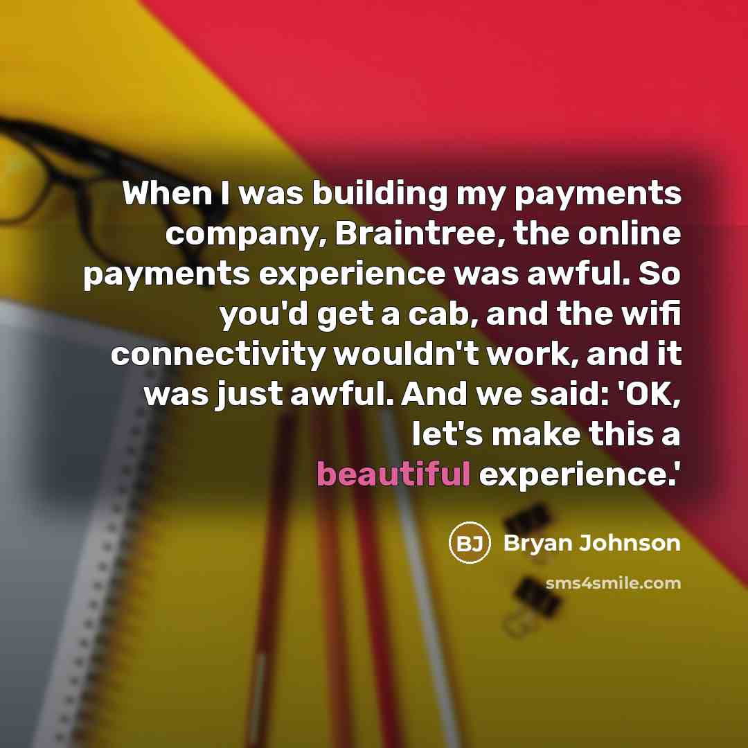 “When I was building my payments company, Braintree, the online…” quote by Bryan Johnson