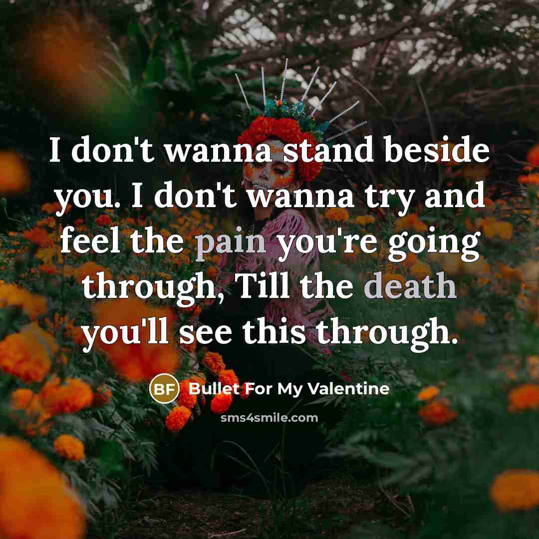“I don't wanna stand beside you. I don't wanna try…” quote by Bullet For My Valentine