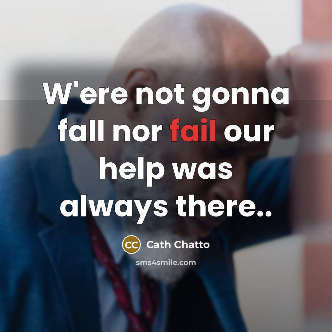 “W'ere not gonna fall nor fail our help was always there..” quote by Cath Chatto