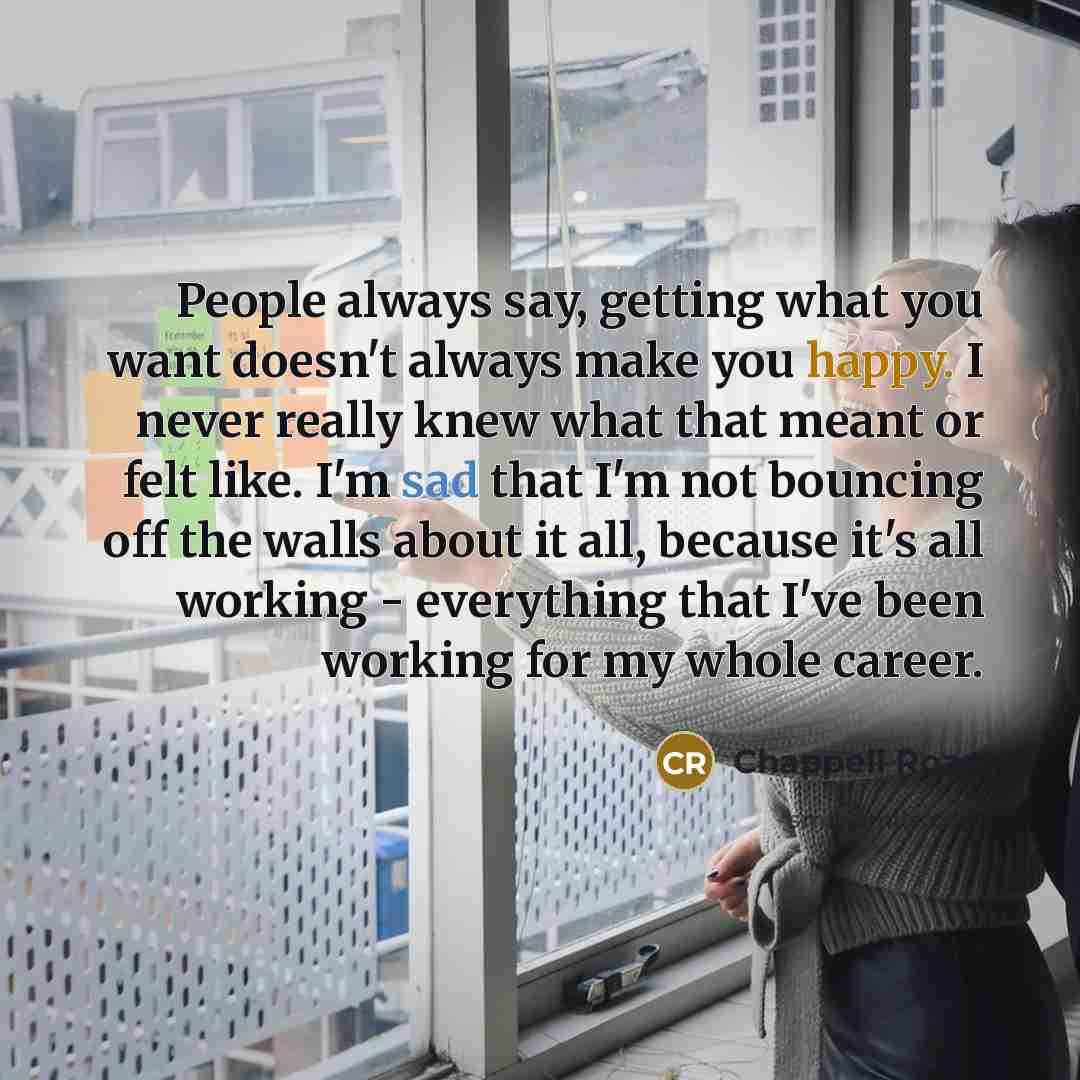 “People always say, getting what you want doesn't always make…” quote by Chappell Roan