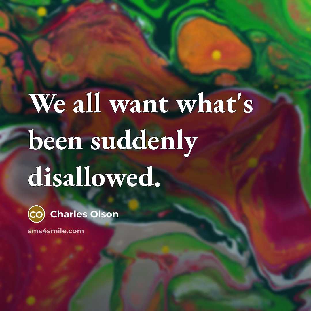 “We all want what's been suddenly disallowed.…” quote by Charles Olson