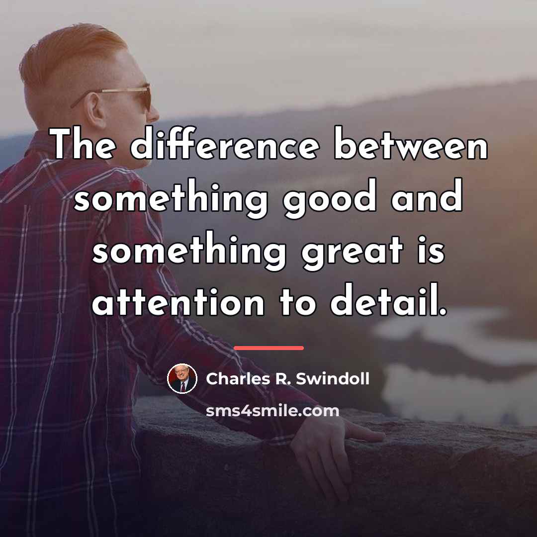 “The difference between something good and something great is attention…” quote by Charles R. Swindoll