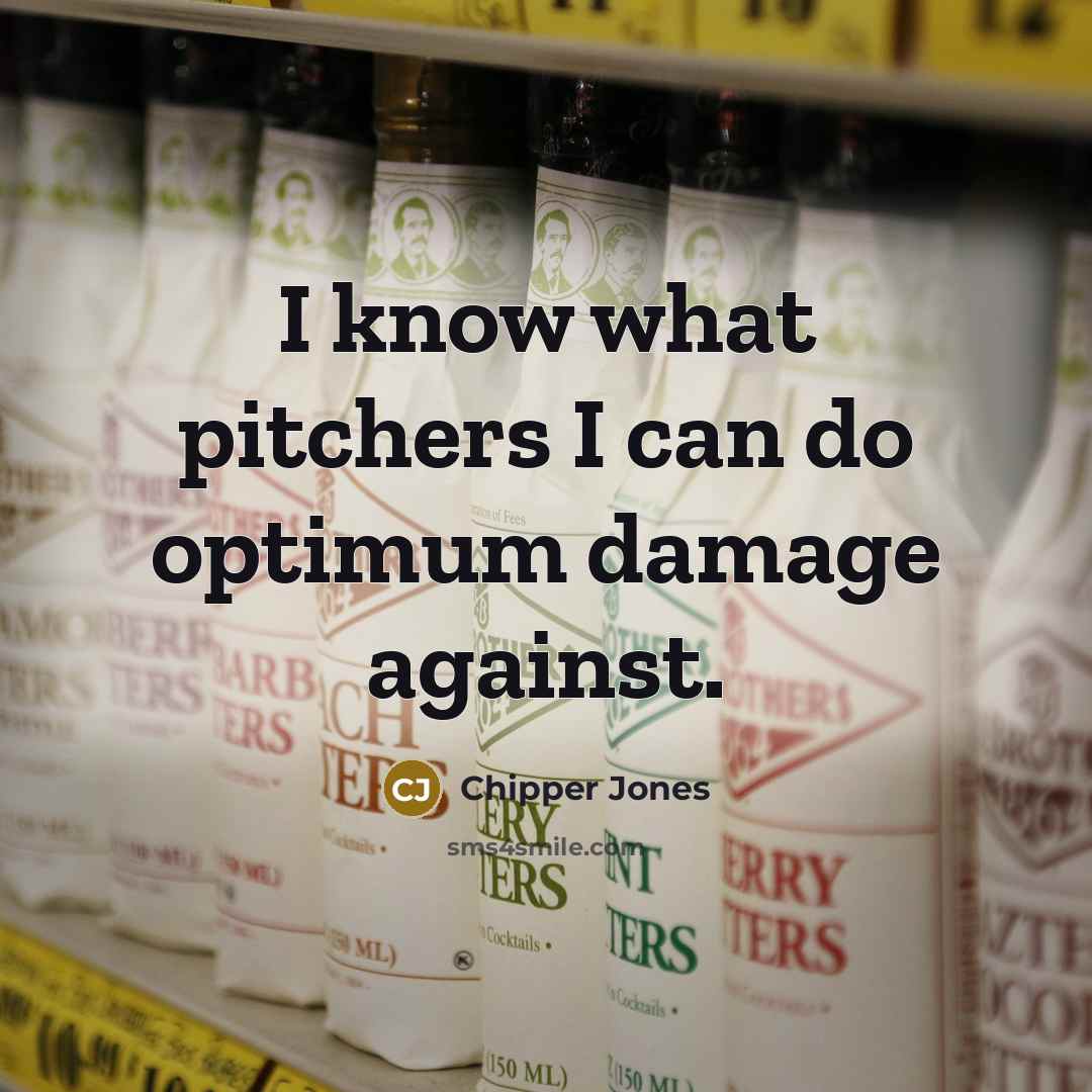 “I know what pitchers I can do optimum damage against.…” quote by Chipper Jones