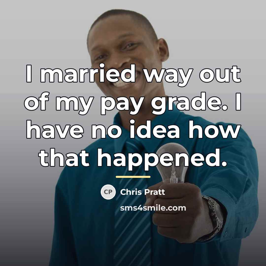 “I married way out of my pay grade. I have…” quote by Chris Pratt