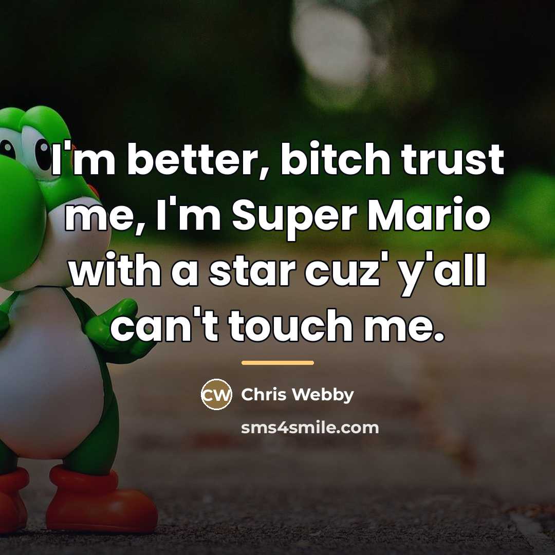 “I'm better, bitch trust me, I'm Super Mario with a…” quote by Chris Webby