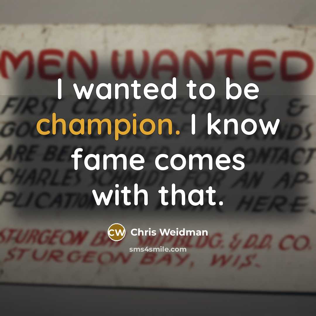 “I wanted to be champion. I know fame comes with…” quote by Chris Weidman
