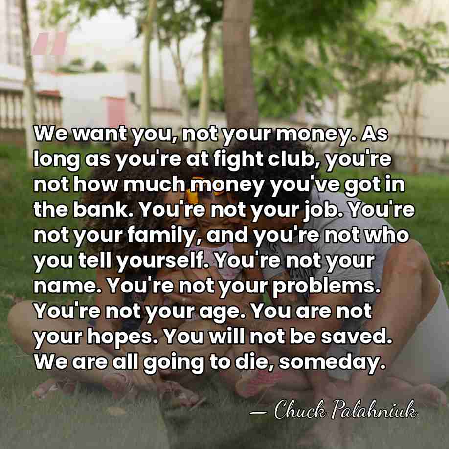 We want you, not your money. As long as you're at fight&hellip; - Chuck Palahniuk