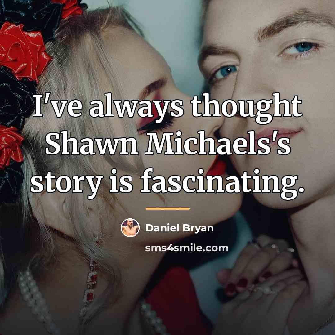 “I've always thought Shawn Michaels's story is fascinating.…” quote by Daniel Bryan
