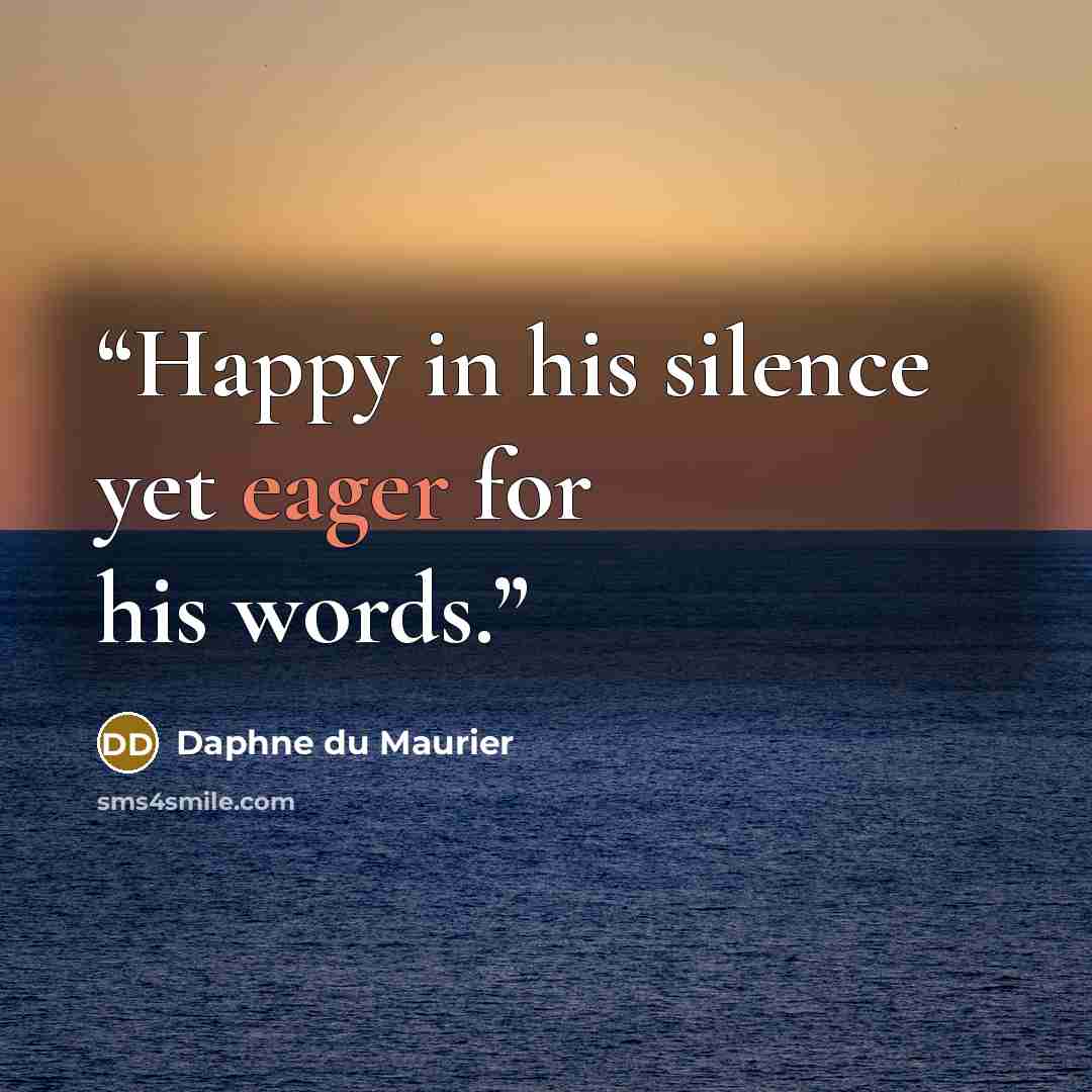 “Happy in his silence yet eager for his words.” quote by Daphne du Maurier