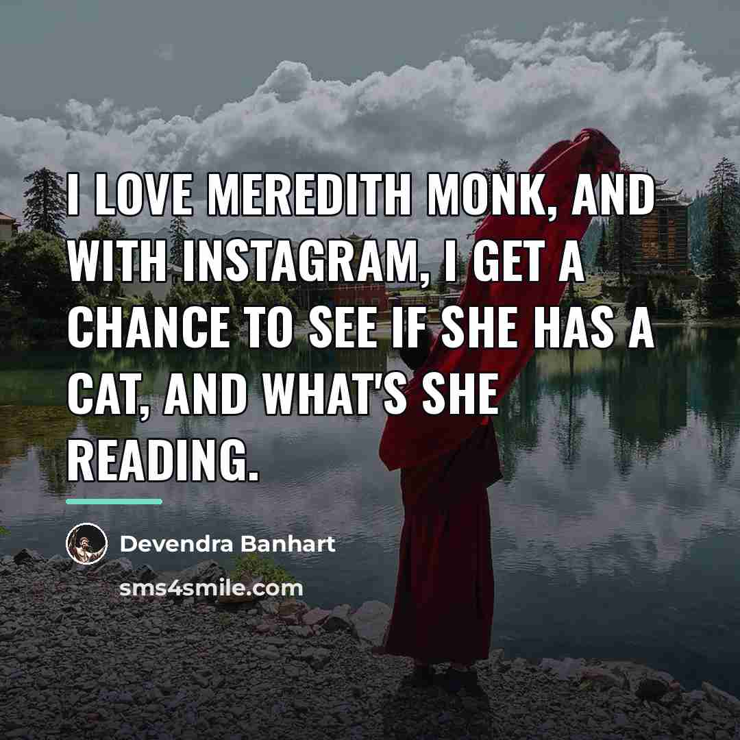 “I love Meredith Monk, and with Instagram, I get a…” quote by Devendra Banhart