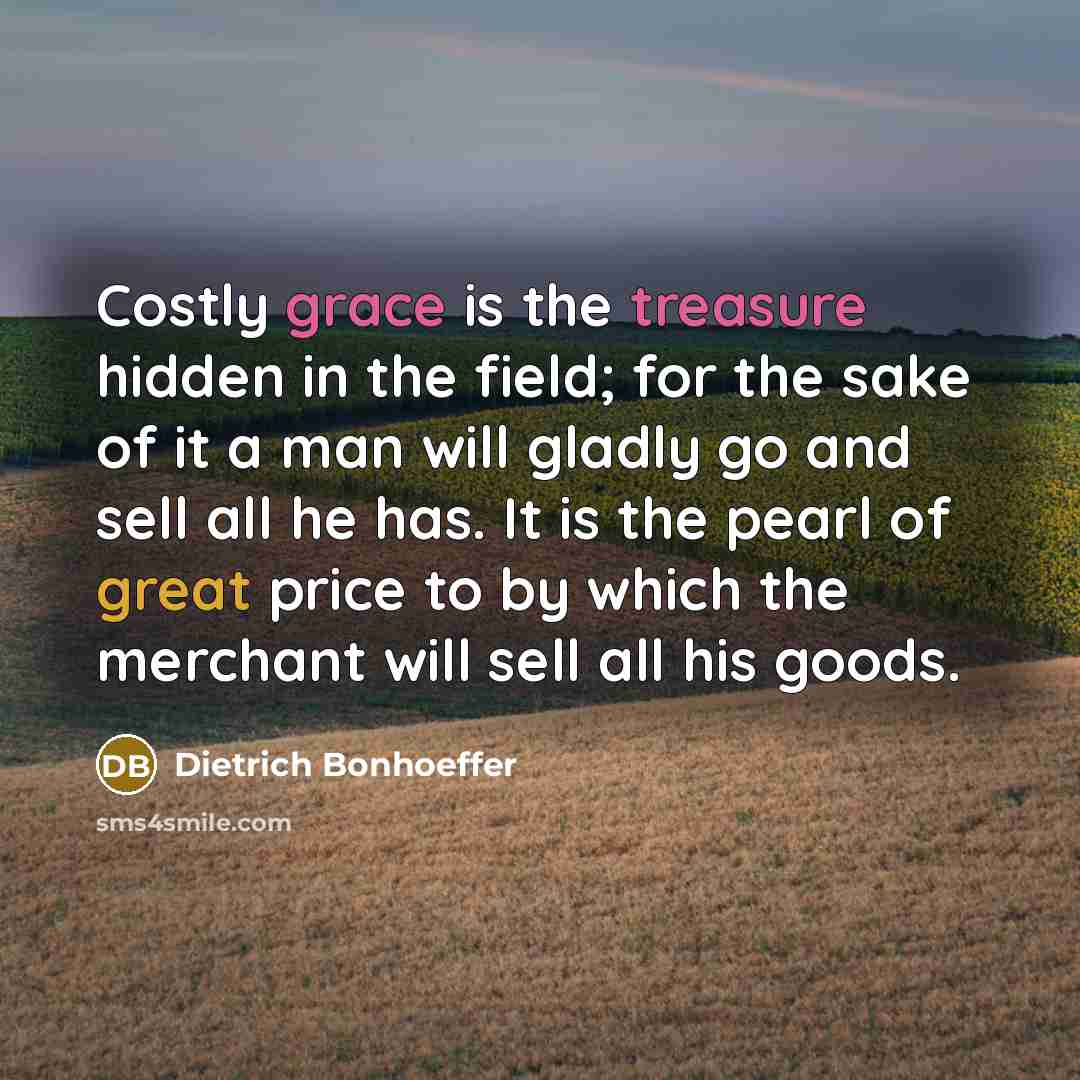 “Costly grace is the treasure hidden in the field; for…” quote by Dietrich Bonhoeffer