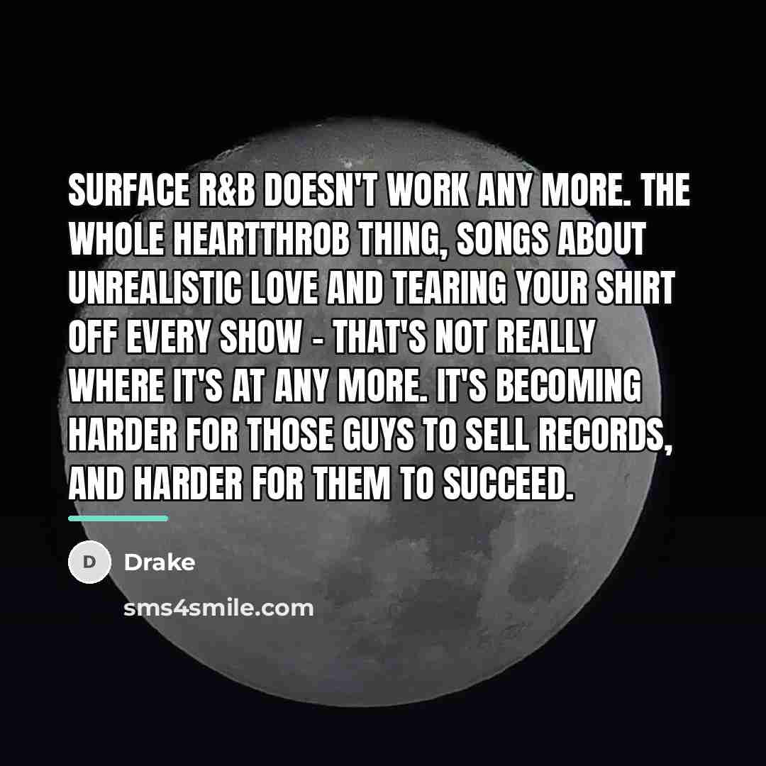 “Surface R&B doesn't work any more. The whole heartthrob thing,…” quote by Drake