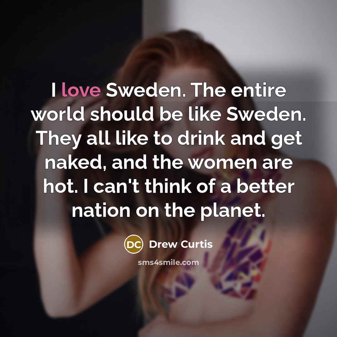 “I love Sweden. The entire world should be like Sweden.…” quote by Drew Curtis