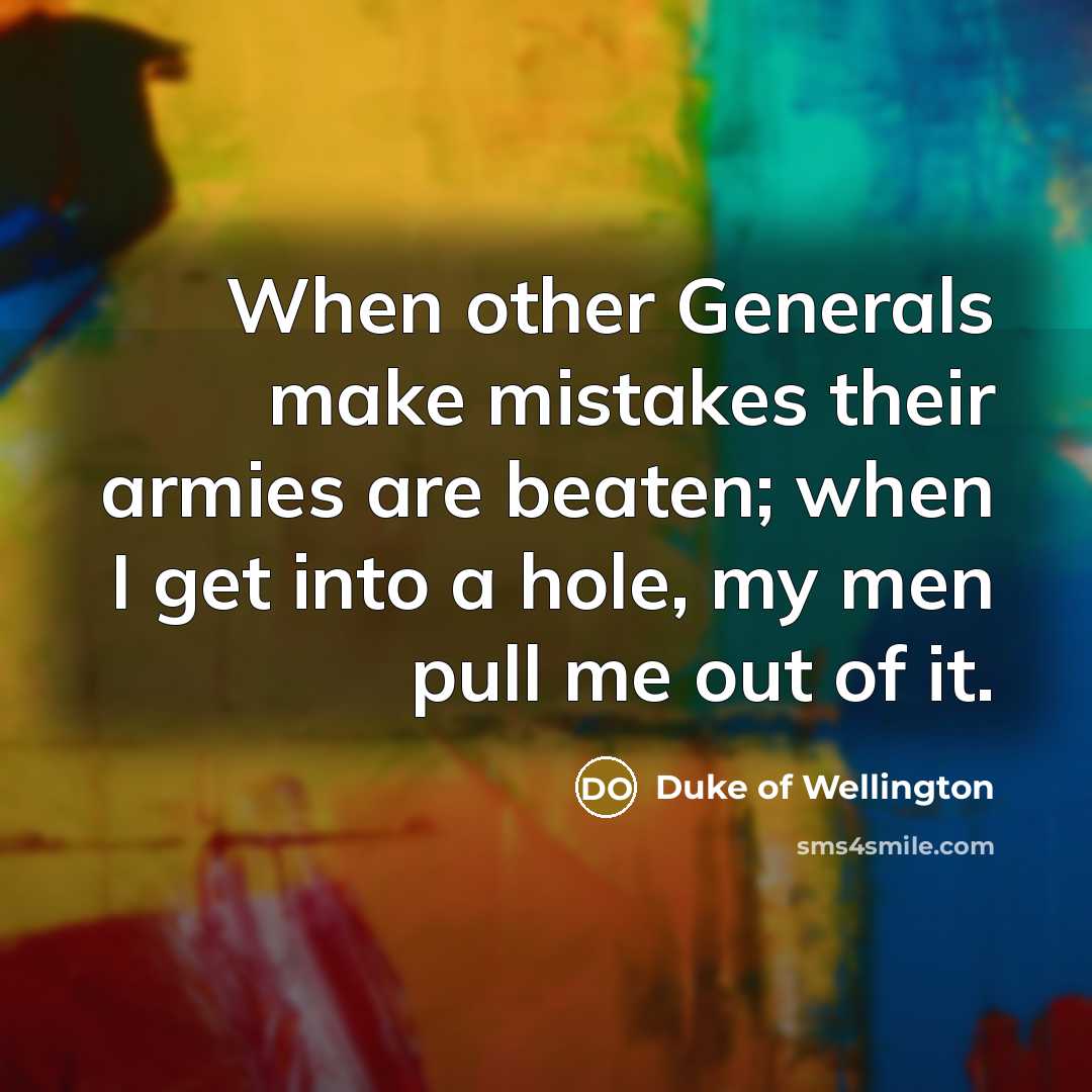 “When other Generals make mistakes their armies are beaten; when…” quote by Duke of Wellington