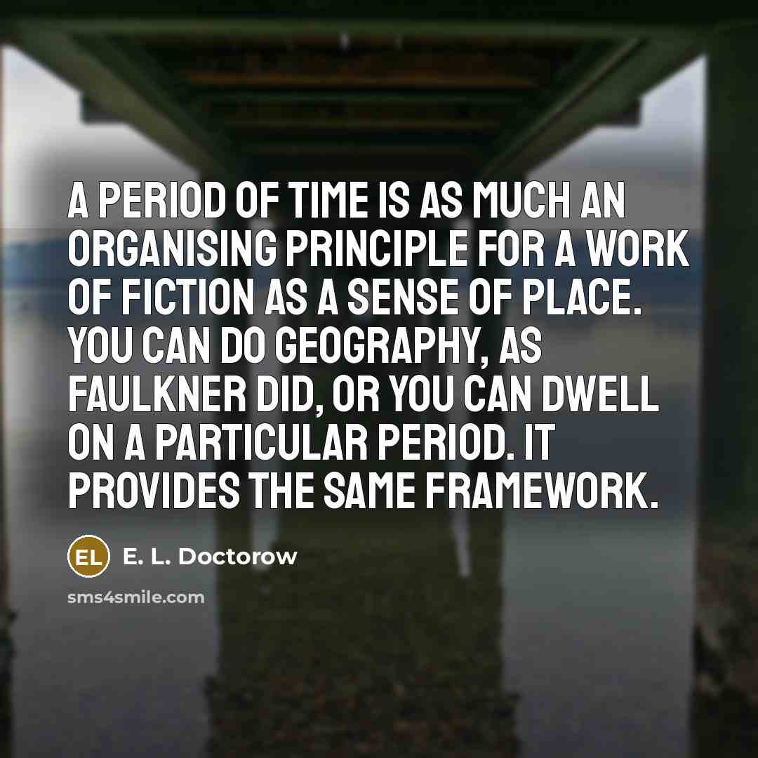 “A period of time is as much an organising principle…” quote by E. L. Doctorow