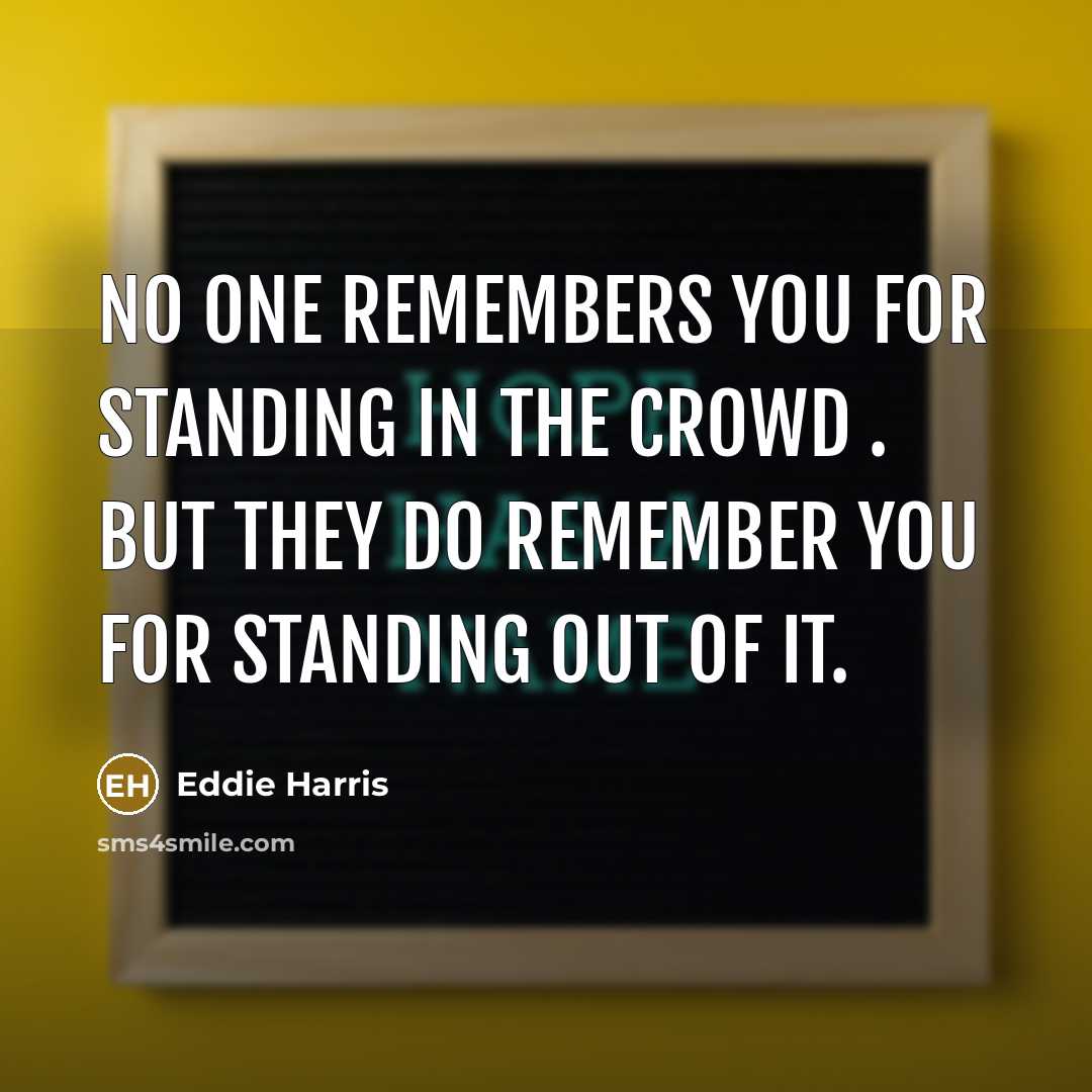 “No one remembers you for standing in the crowd .…” quote by Eddie Harris