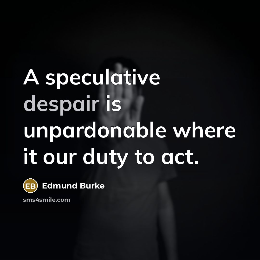 “A speculative despair is unpardonable where it our duty to…” quote by Edmund Burke