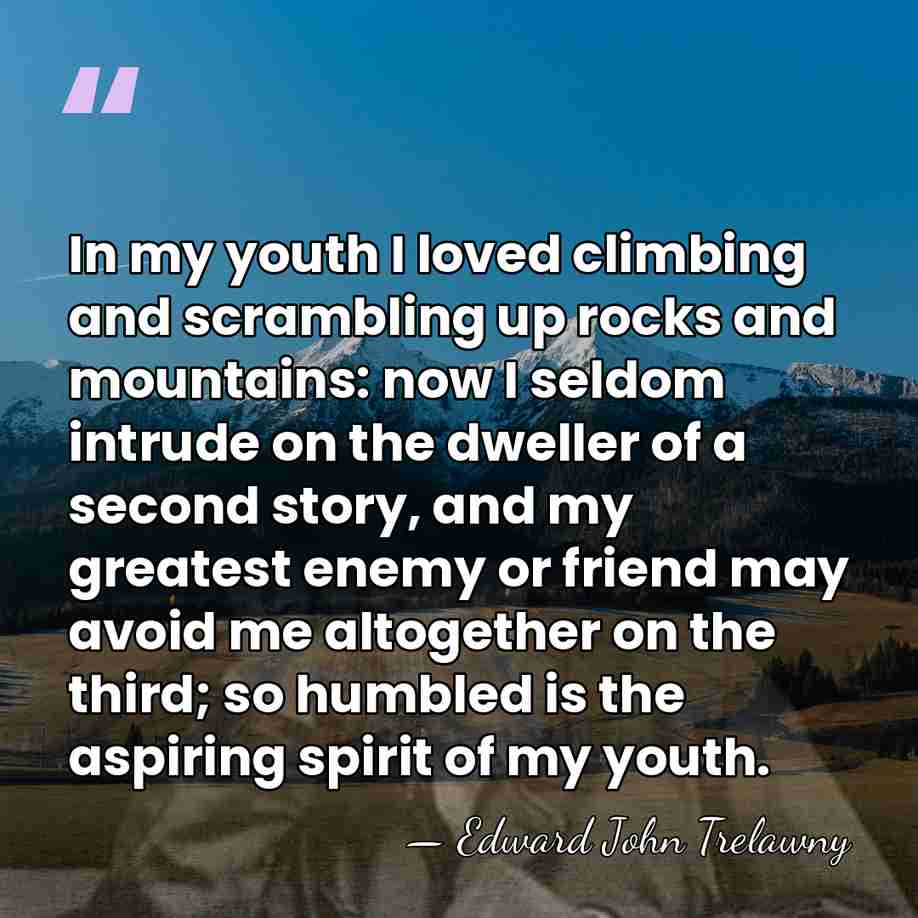 In my youth I loved climbing and scrambling up rocks and mountains:&hellip; - Edward John Trelawny