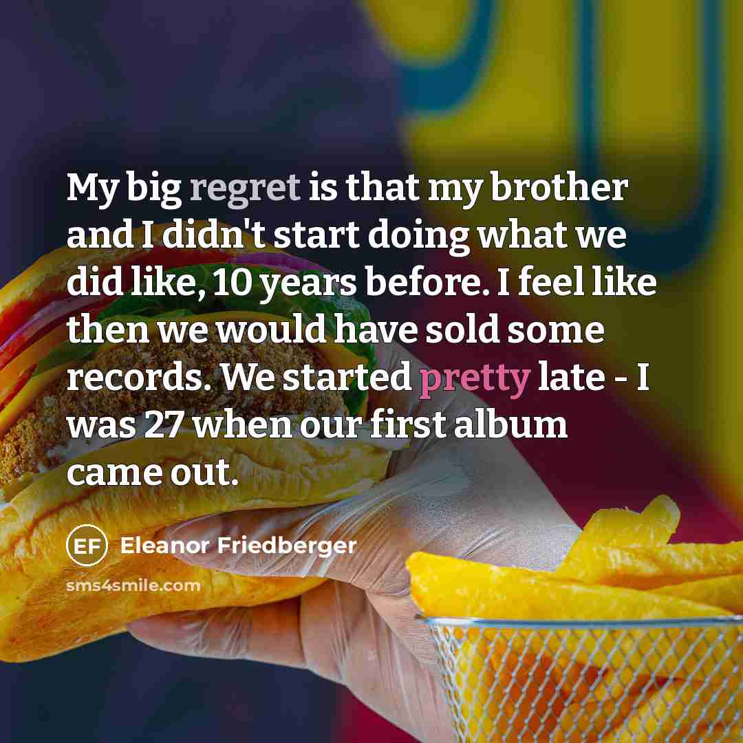 “My big regret is that my brother and I didn't…” quote by Eleanor Friedberger