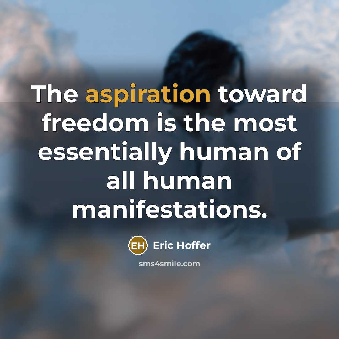 “The aspiration toward freedom is the most essentially human of…” quote by Eric Hoffer