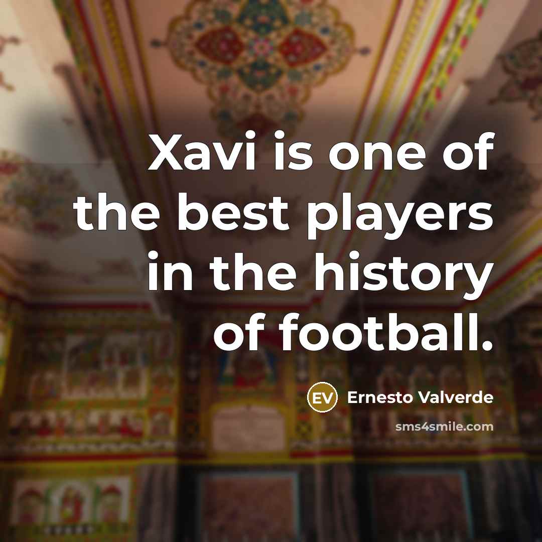 “Xavi is one of the best players in the history…” quote by Ernesto Valverde