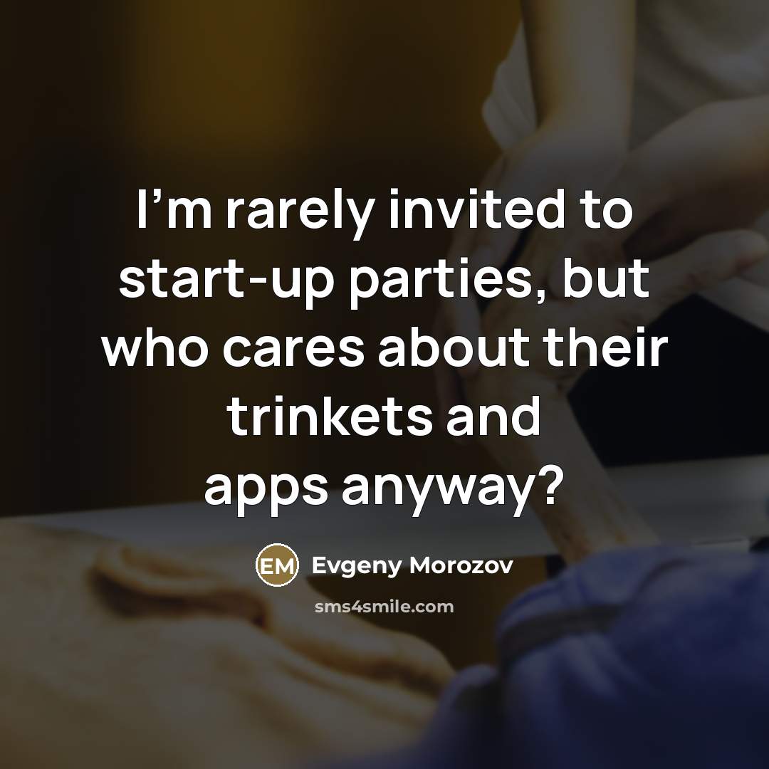 “I'm rarely invited to start-up parties, but who cares about…” quote by Evgeny Morozov