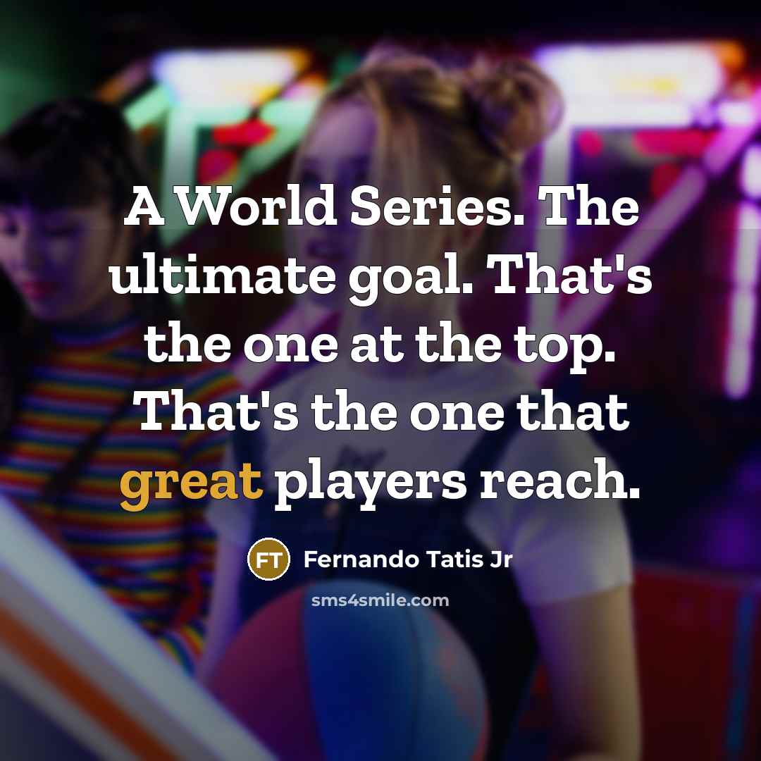 “A World Series. The ultimate goal. That's the one at…” quote by Fernando Tatis Jr
